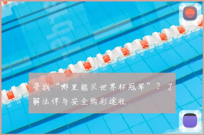 寻找“哪里能买世界杯冠军”？了解法律与安全购彩途径